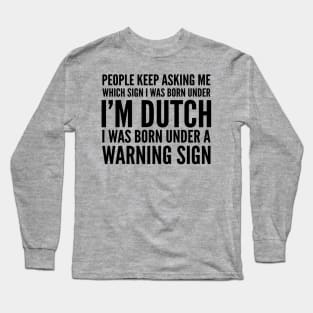 DUTCH WAS BORN UNDER A WARNING SIGN Long Sleeve T-Shirt